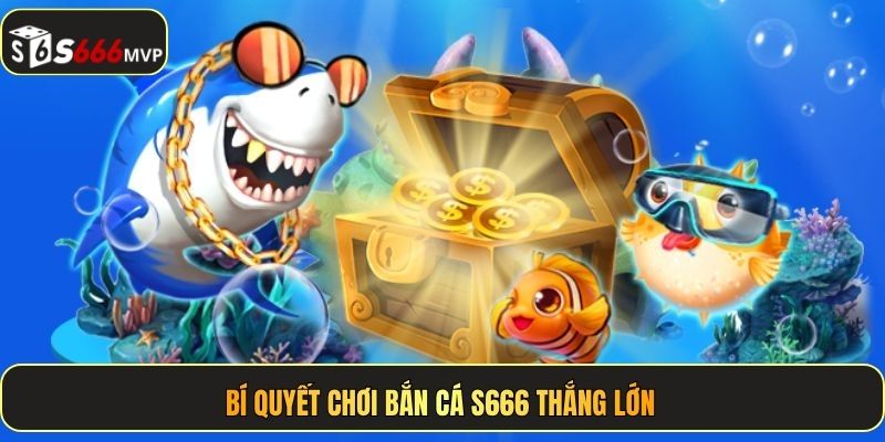 Bí quyết chơi bắn cá S666 thắng lớn