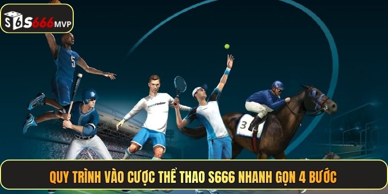 Quy trình vào cược thể thao S666 nhanh gọn 4 bước